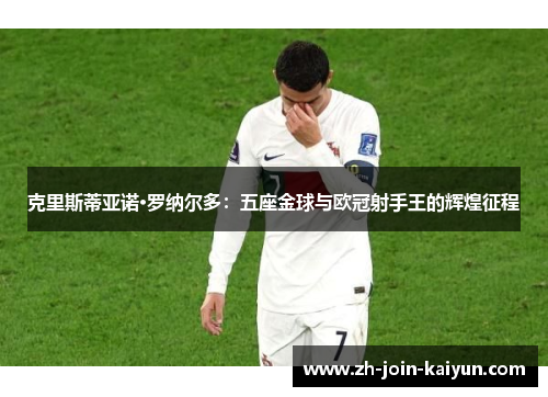 克里斯蒂亚诺·罗纳尔多：五座金球与欧冠射手王的辉煌征程